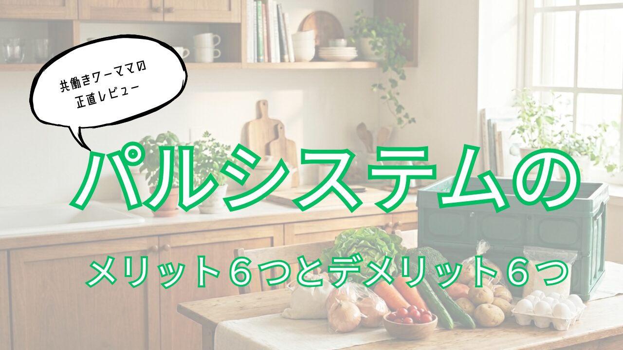 パルシステムを共働きワーママが2年半使ってわかったメリット・デメリット
